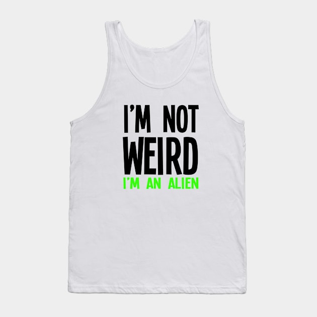 I'm Not Weird I'm An Alien Tank Top by jverdi28